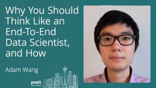 Adam Wang - Why You Should Think Like an End-to-end Data Scientist, and How
